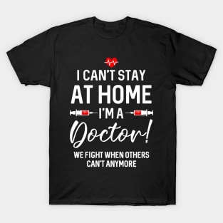 I Can_t Stay At Home I_m A  Doctor Gift T-Shirt